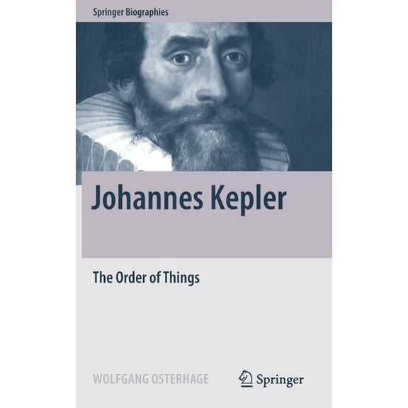 Springer Biographies Johannes Kepler: The Order of Things, (Hardcover)