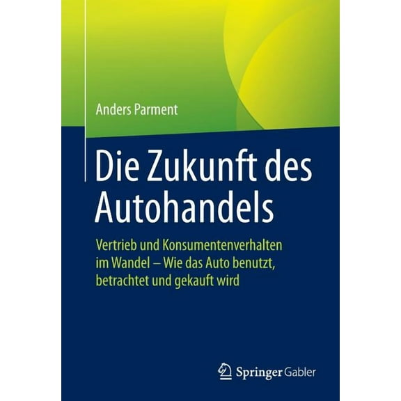 Die Zukunft Des Autohandels: Vertrieb Und Konsumentenverhalten Im Wandel - Wie Das Auto Benutzt, Betrachtet Und Gekauft , (Paperback)
