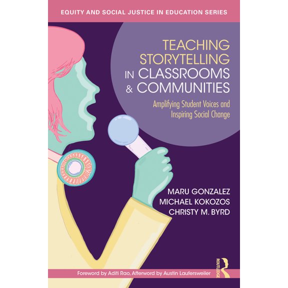 Equity and Social Justice in Education Teaching Storytelling in Classrooms and Communities: Amplifying Student Voices and Inspiring Social Change, (Paperback)