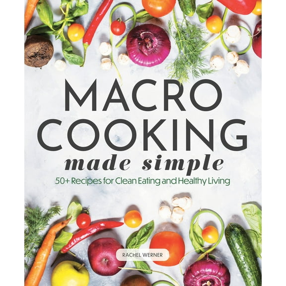 Everyday Wellbeing Macro Cooking Made Simple: 50  Recipes for Clean Eating and Healthy Living, (Hardcover)