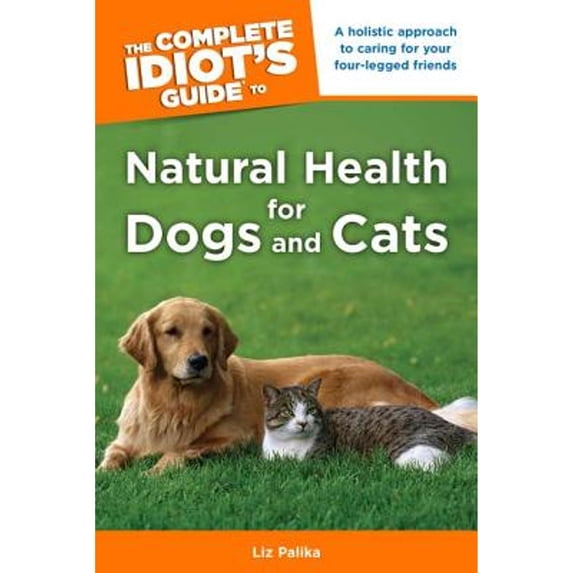 The Complete Idiot's Guide to Natural Health for Dogs and Cats (Paperback) by Liz Palika