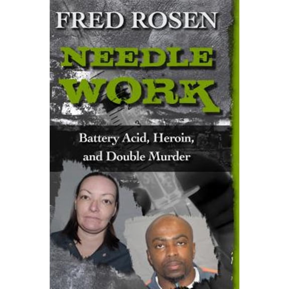 Pre-Owned Needle Work : Battery Acid, Heroin, and Double Murder (Paperback)