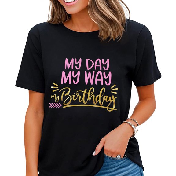 My Day My Way My Birthday Graphic Birthday T Shirts for Women Black X-Large