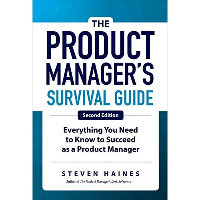 The Product Manager's Survival Guide: Everything You Need to Know to Succeed as a Product Manager