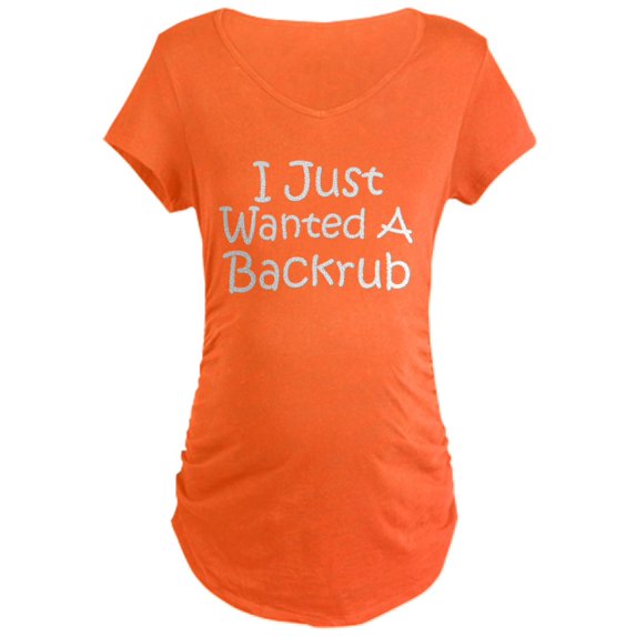 CafePress - I Just Wanted A Back Rub Maternity Dark T Shirt - Maternity Dark T-Shirt