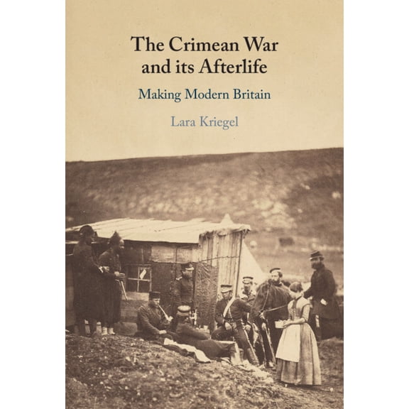 The Crimean War and Its Afterlife: Making Modern Britain, (Hardcover)