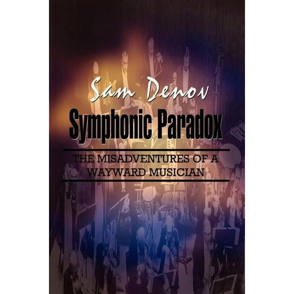 Symphonic Paradox: The Misadventures of a Wayward Musician, (Paperback)