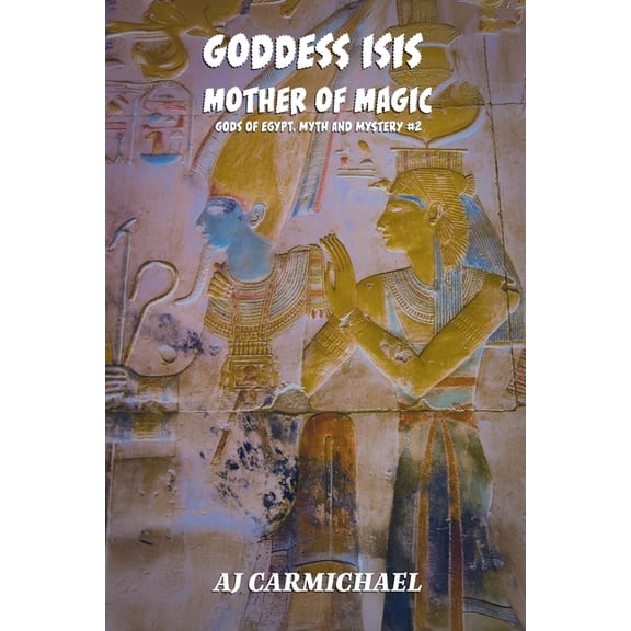 Gods of Egypt, Myth and Mystery Goddess Isis, Mother of Magic, Book 2, (Paperback)