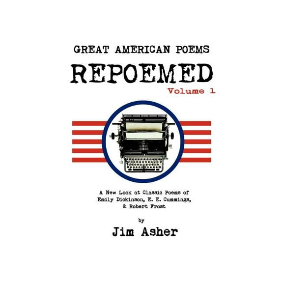 Great American Poems - Repoemed : A New Look at Classic Poems of Emily Dickinson, E. E. Cummings, & Robert Frost