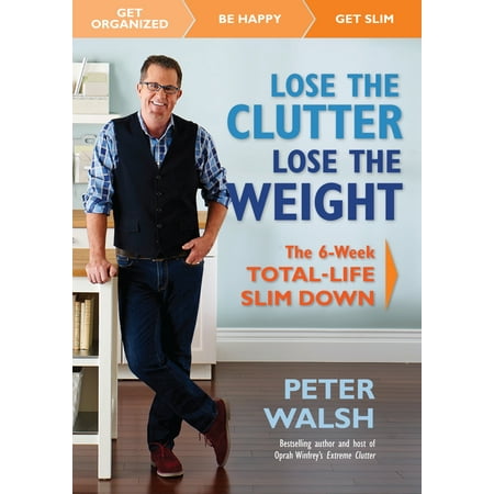 Lose the Clutter, Lose the Weight : The Six-Week Total-Life Slim Down