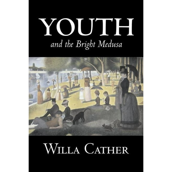 Youth and the Bright Medusa by Willa Cather, Fiction, Short Stories, Literary, Classics, (Paperback)