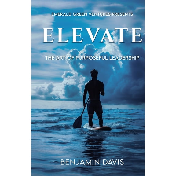 Elevate: The Art of Purposeful Leadership, (Paperback)