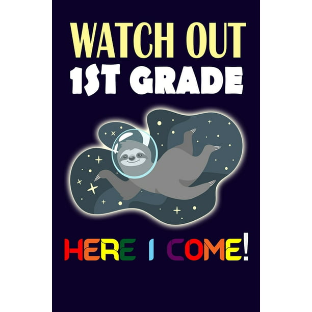 Watch Out 1st Grade Here I Come : Funny Back To School Sloth in Space Gift  Notebook For First Grade (6x9