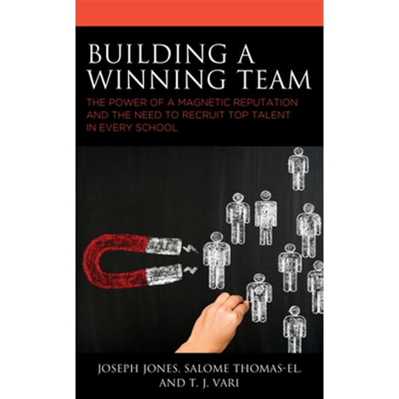 Pre-Owned Building a Winning Team: The Power of a Magnetic Reputation and The Need to Recruit Top Talent in Every School (Paperback) 1475846142 9781475846140