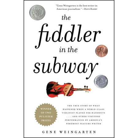 The Fiddler in the Subway : The Story of the World-Class Violinist Who Played for Handouts. . . And Other Virtuoso Performances by America's Foremost Feature (Best Subways In The World)