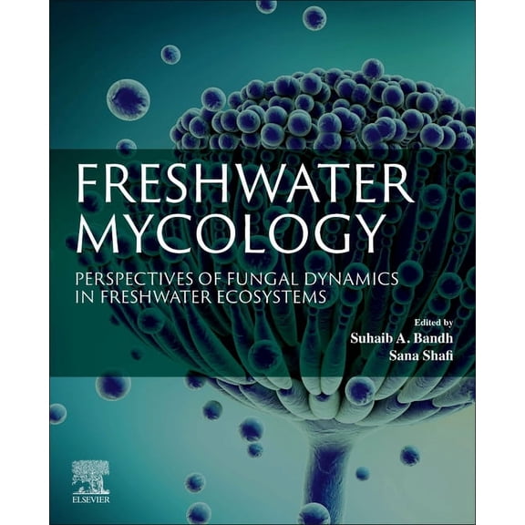 Freshwater Mycology: Perspectives of Fungal Dynamics in Freshwater Ecosystems, (Paperback)