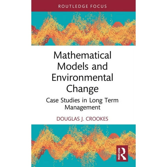 Routledge Focus on Environment and Susta Mathematical Models and Environmental Change: Case Studies in Long Term Management, (Paperback)