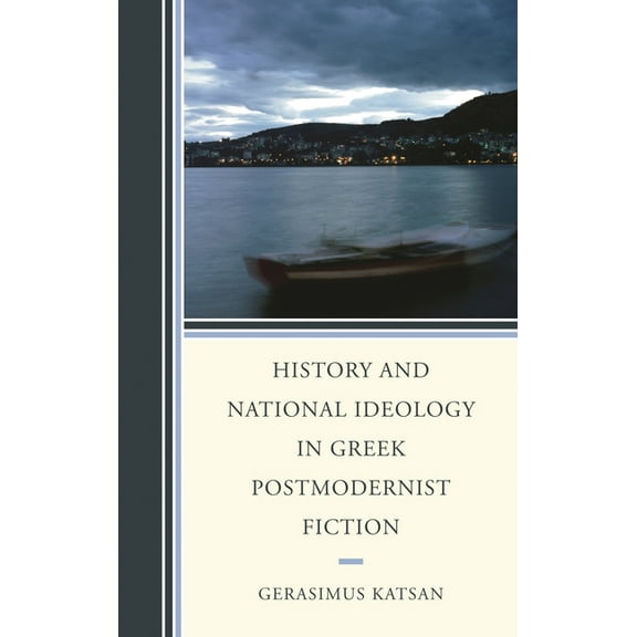 History and National Ideology in Greek Postmodernist Fiction, (Hardcover)