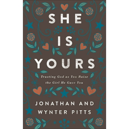 She Is Yours : Trusting God as You Raise the Girl He Gave
