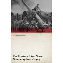 The Illustrated War News, Number 15, Nov. 18, 1914 (WWI Centenary Series) (Paperback) by Various