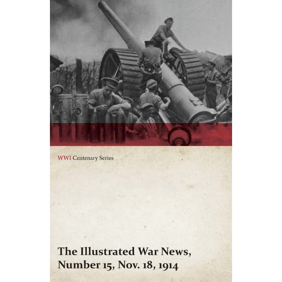 The Illustrated War News, Number 15, Nov. 18, 1914 (WWI Centenary Series) (Paperback) by Various