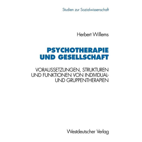 Studien Zur Sozialwissenschaft Psychotherapie Und Gesellschaft: Voraussetzungen, Strukturen Und Funktionen Von Individual- Und Gruppentherapien, Book 133, (Paperback)