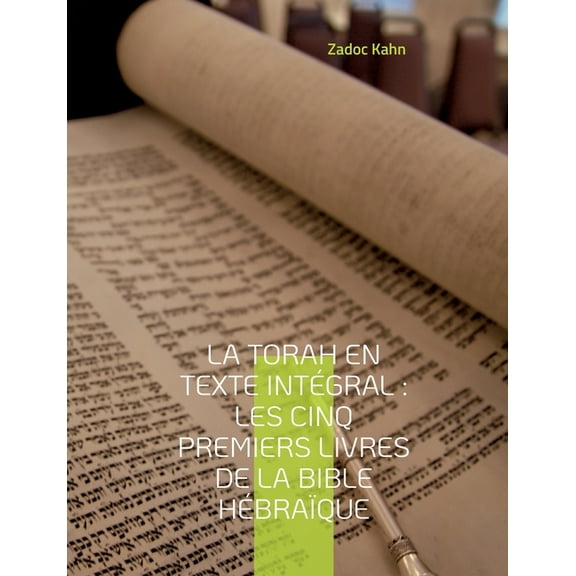La Torah en texte intÃ©gral: Les cinq premiers livres de la Bible hÃ©braÃ¯que: La Torah commentÃ©e par le Grand-Rabbin Zadoc, (Paperback)