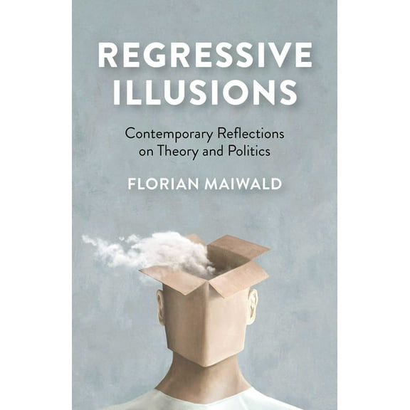 Regressive Illusions: Contemporary Reflections on Theory and Politics, (Paperback)