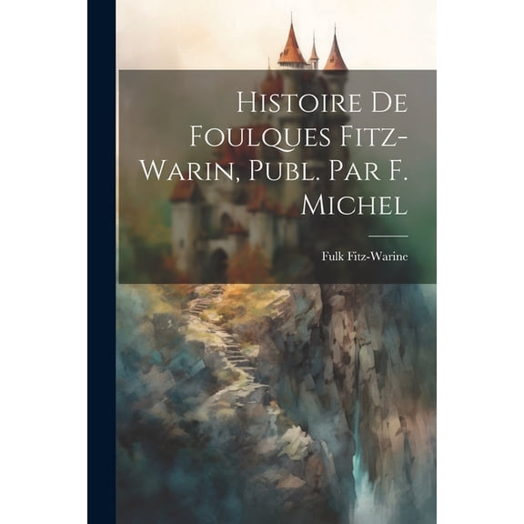 Histoire De Foulques Fitz-Warin, Publ. Par F. Michel (Paperback)