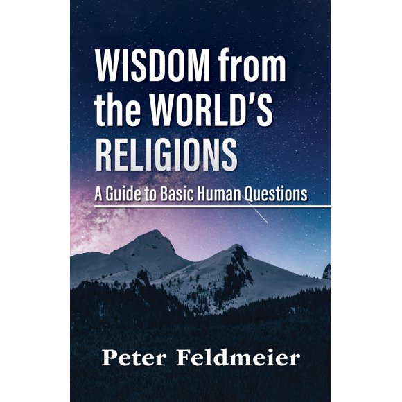 Wisdom from the World’s Religions: A Guide to Basic Human Questions
