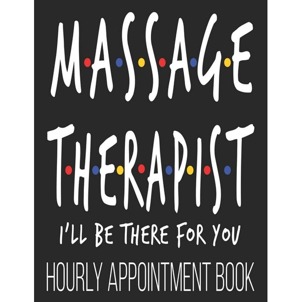 Massage Therapist I'll Be There For You Hourly Appointment Book: Funny  Massage Therapist Masseuse LMT 52-Week Undated Professional Daily Schedule  Plan 