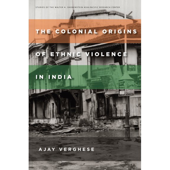 Studies of the Walter H. Shorenstein Asi: The Colonial Origins of Ethnic Violence in India (Paperback)