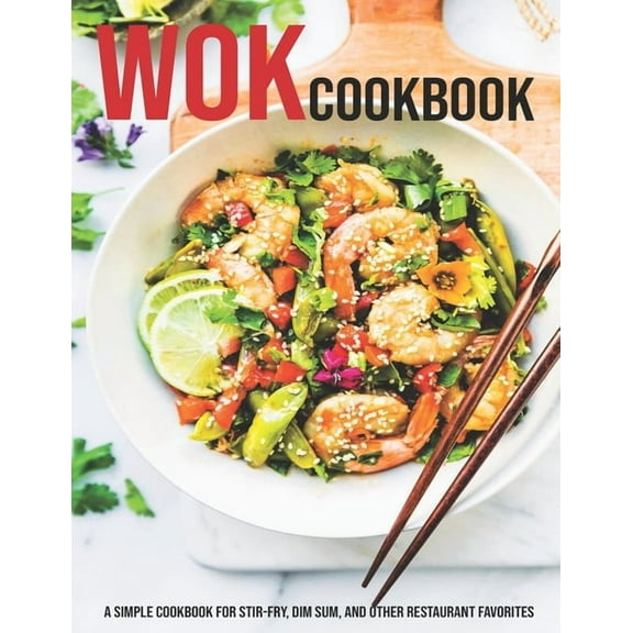 Wok Cookbook: A Simple Cookbook For Stir-Fry, Dim Sum, And Other Restaurant Favorites