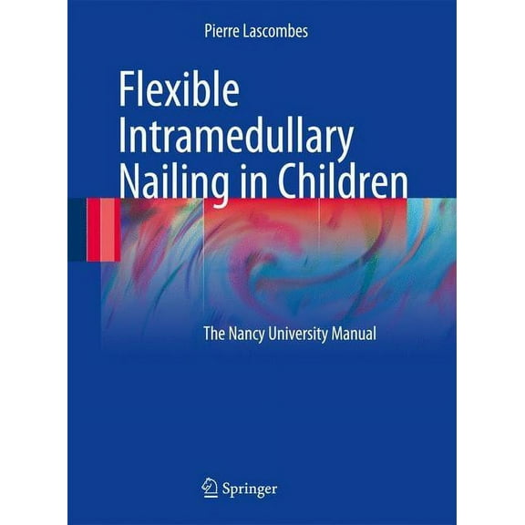 Flexible Intramedullary Nailing in Children: The Nancy University Manual, (Hardcover)