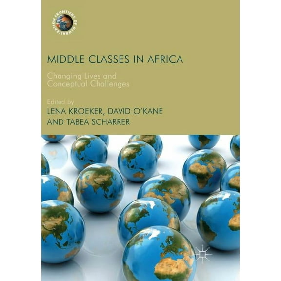 Frontiers of Globalization Middle Classes in Africa: Changing Lives and Conceptual Challenges, (Paperback)