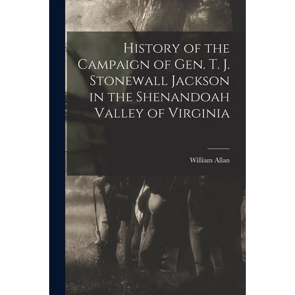 History of the Campaign of Gen. T. J. Stonewall Jackson in the Shenandoah Valley of Virginia (Paperback)