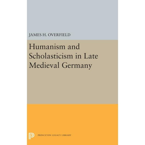 Princeton Legacy Library Humanism and Scholasticism in Late Medieval Germany, Book 5420, (Hardcover)
