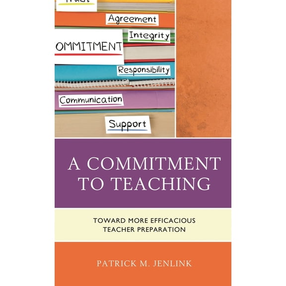 A Commitment to Teaching: Toward More Efficacious Teacher Preparation, (Paperback)