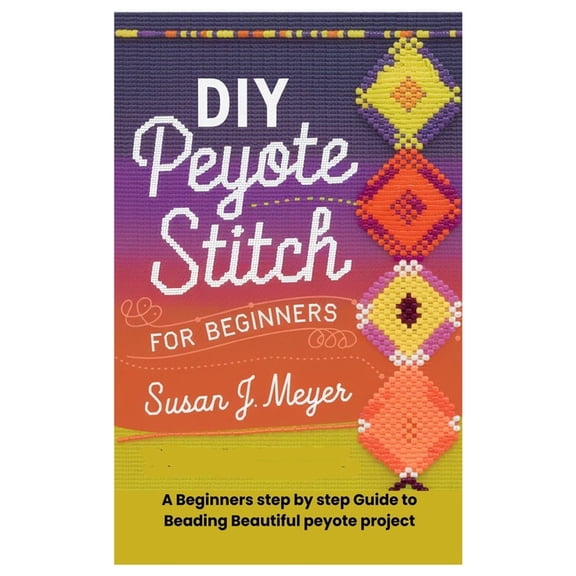 DIY Peyote Stitch for Beginners: A Beginners step by step Guide to Beading Beautiful peyote project, (Paperback)