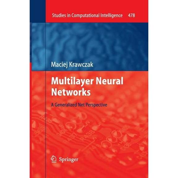 Studies in Computational Intelligence Multilayer Neural Networks: A Generalized Net Perspective, Book 478, (Paperback)