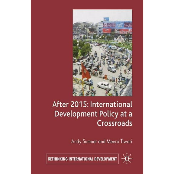 Rethinking International Development After 2015: International Development Policy at a Crossroads, (Paperback)