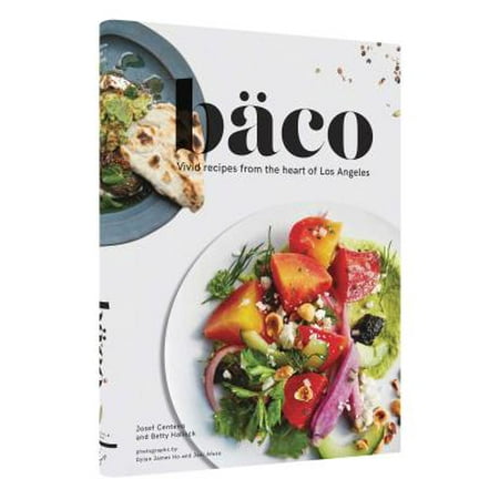 Baco : Vivid Recipes from the Heart of Los Angeles (California Cookbook, Tex Mex Cookbook, Street Food (Best Lebanese Food Los Angeles)