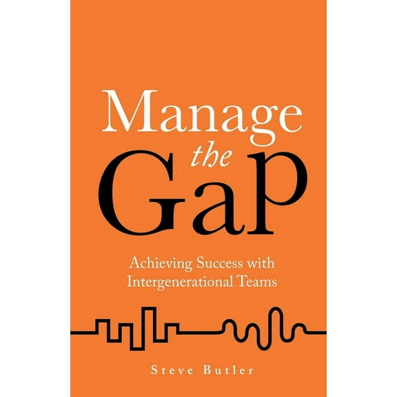 Manage the Gap: Achieving Success with Intergenerational Teams (Paperback)