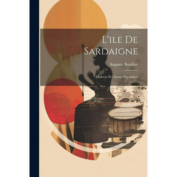 L'ile De Sardaigne : Dialecte Et Chants Populaires (Paperback)