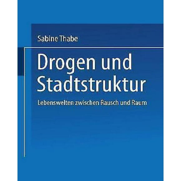 Drogen Und Stadtstruktur: Lebenswelten Zwischen Rausch Und Raum