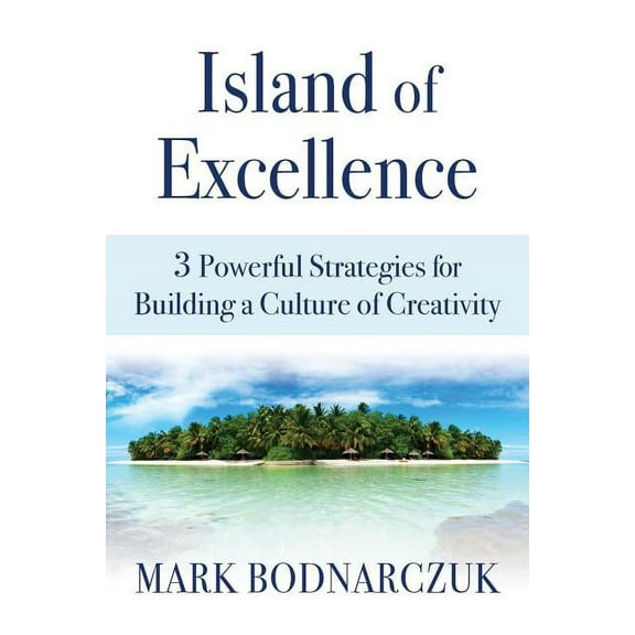 Island of Excellence: 3 Powerful Strategies for Building a Culture of Creativity, (Paperback)