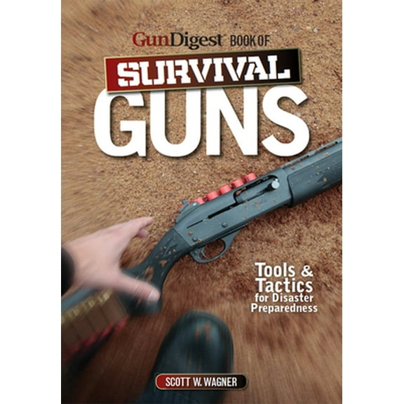 Pre-Owned The Gun Digest Book of Survival Guns: Tools & Tactics for Survival Preparedness (Paperback) 1440233845 9781440233845