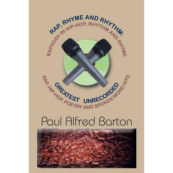 Rap, Rhyme And Rhythm : Rapsody In Hip-Hop, Rhythm And Rhyme:  Greatest Unrecorded Rap, Hip-hop, Poetry And Spoken Word Hits