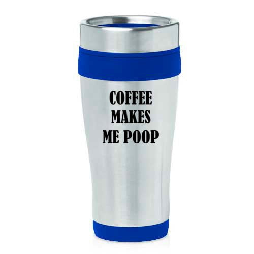 16oz Insulated Stainless Steel Travel Mug Funny Coffee Makes Me Poop (Blue)