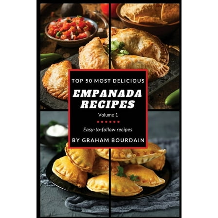 Top 50 Most Delicious Empanada Recipes: Easy-to-follow recipes - A Cookbook with Beef, Pork, Chicken, Turkey and more - , (Paperback)